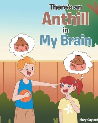 There's an Anthill in My Brain by Gaylord, Mary