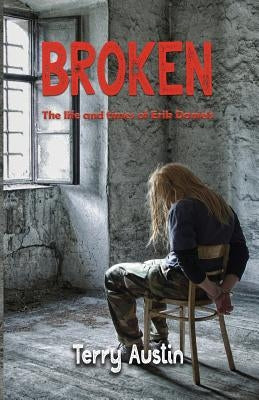 Broken: The Life and Times of Erik Daniels by Austin, Terry
