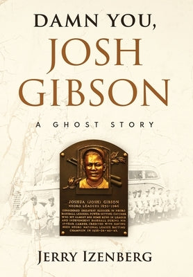 Damn You, Josh Gibson: A Ghost Story by Izenberg, Jerry