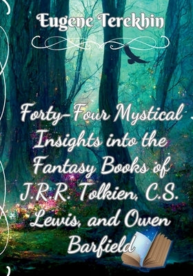 Forty-Four Mystical Insights into the Books J.R.R. Tolkien, C.S. Lewis, and Owen Barfield: Philosophy Behind the High Fantasy of the Inklings (Mystica by Terekhin, Eugene