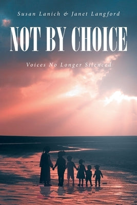 Not By Choice: Voices No Longer Silenced by Lanich, Susan