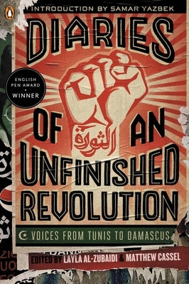 Diaries of an Unfinished Revolution: Diaries of an Unfinished Revolution: Voices from Tunis to Damascus by Al-Zubaidi, Layla