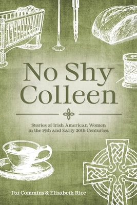 No Shy Colleen: Stories of Irish American Women in the 19th and Early 20th Centuries by Commins, Pat