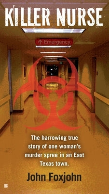 Killer Nurse: The Harrowing True Story of One Woman's Murder Spree in an East Texas Town by Foxjohn, John