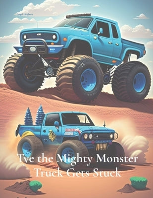 Tye the Mighty Monster Truck Gets Stuck by Hepburn, Angel