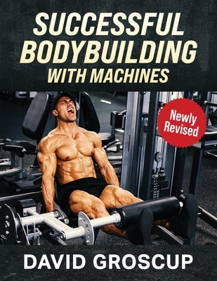 Successful Bodybuilding With Machines by Groscup, David R.