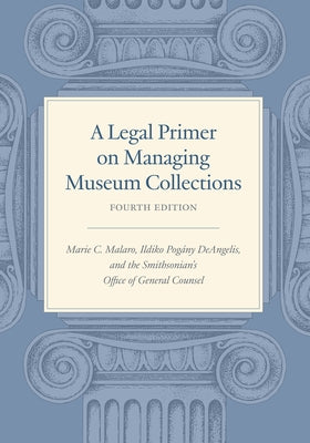 A Legal Primer on Managing Museum Collections, Fourth Edition by Malaro, Marie C.