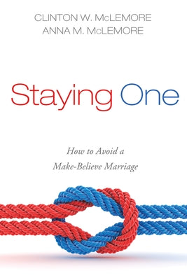 Staying One: How to Avoid a Make-Believe Marriage by McLemore, Clinton W.