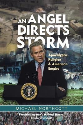 An Angel Directs the Storm: Apocalyptic Religion and American Empire by Northcott, Michael S.