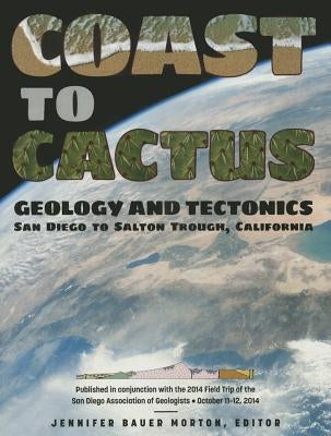 Coast to Cactus: Geology and Tectonics, San Diego to Salton Trough, California by Bauer Morton, Jennifer