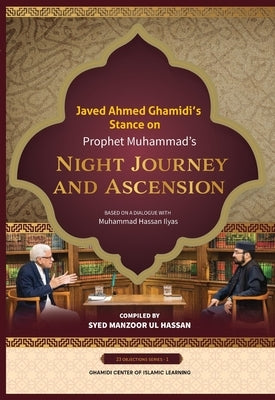 Javed Ahmed Ghamidi's Stance on Prophet Muhammad's Night Journey and Ascension by Manzoor-Ul-Hassan, Syed