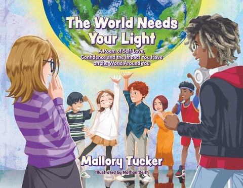 The World Needs Your Light: A Poem of Self-Love, Confidence and the Impact You Have on the World Around You by Tucker, Mallory