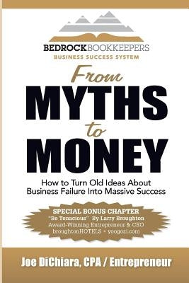 From Myths to Money: How to Turn Old Ideas about Business Failure into Massive Success by Dichiara, Joe