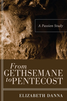 From Gethsemane to Pentecost by Danna, Elizabeth