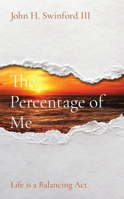 The Percentage of Me: Life is a Balancing Act by Swinford, John H.