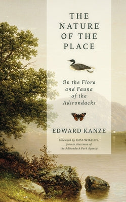 The Nature of the Place: On the Flora and Fauna of the Adirondacks by Kanze, Edward