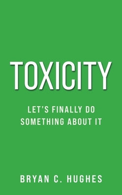 Toxicity: Let's Finally Do Something About It! by Hughes, Bryan C.