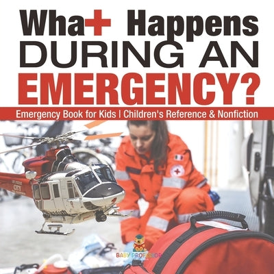 What Happens During an Emergency? Emergency Book for Kids Children's Reference & Nonfiction by Baby Professor