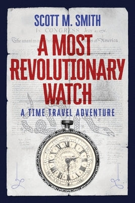 A Most Revolutionary Watch: A Time Travel Adventure by Smith, Scott M.