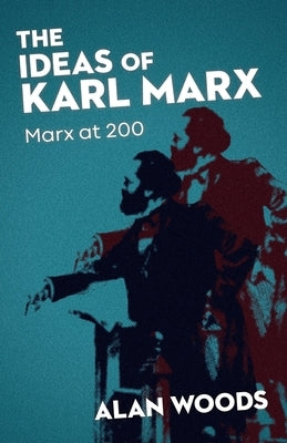 The Ideas of Karl Marx: Marx at 200 by Woods, Alan