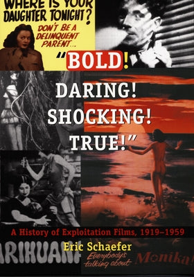 Bold! Daring! Shocking! True!: A History of Exploitation Films, 1919-1959 by Schaefer, Eric