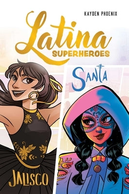 Latina Superheroes (Volume 1): Jalisco & Santa Volume 1 by Phoenix, Kayden