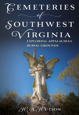 Cemeteries of Southwest Virginia: Exploring Appalachian Burial Grounds by Hutson, H. a.
