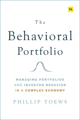 The Behavioral Portfolio: Managing Portfolios and Investor Behavior in a Complex Economy by Toews, Phillip