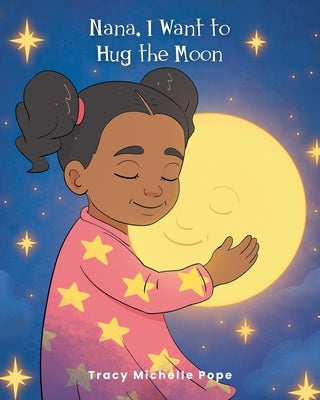 Nana, I Want to Hug the Moon by Pope, Tracy Michelle