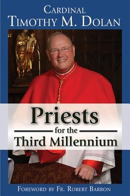 Priests for the Third Millennium by Dolan, Cardinal Timothy M.