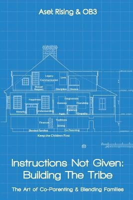 Instructions Not Given: Building the Tribe: The Art of Co-Parenting & Blending Families by Rising, Aset