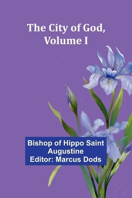 The City Of God, Volume I by Bishop of Hippo Saint Augustine