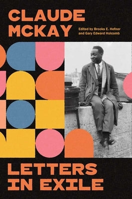 Letters in Exile: Transnational Journeys of a Harlem Renaissance Writer by McKay, Claude