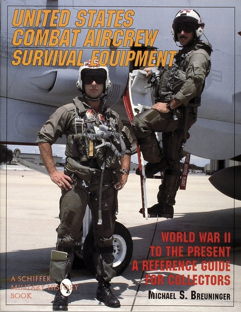 United States Combat Aircrew Survival Equipment World War II to the Present: A Reference Guide for Collectors by Breuninger, Michael S.