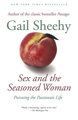Sex and the Seasoned Woman: Pursuing the Passionate Life by Sheehy, Gail