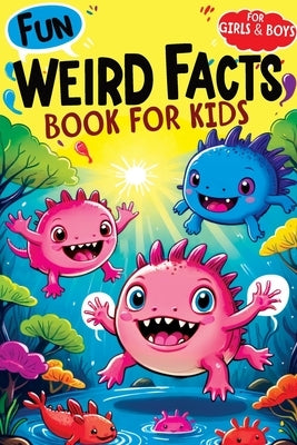Weird Facts Book for Kids: Fun Interesting and Curious Trivia about History, Science and Animals will Blow the Minds of Awesome, Smart Girls and Boys by Mischievous, Childlike