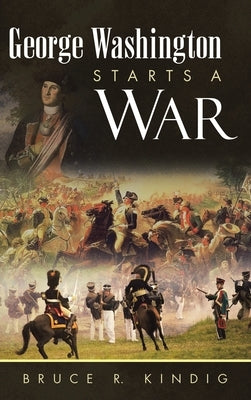 George Washington Starts a War by Kindig, Bruce R.