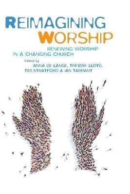 Reimagining Worship: Renewing Worship in a Changing Church by de Lange, Anna