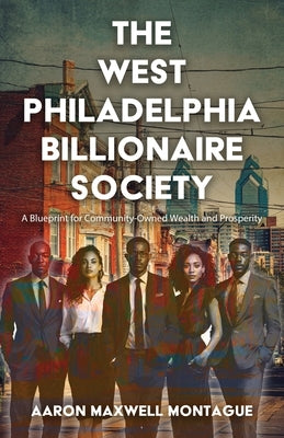 The West Philadelphia Billionaire Society by Montague, Aaron M.