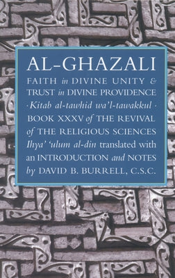 Faith in Divine Unity and Trust in Divine Providence: The Revival of the Religious Sciences Book XXXV by Al-Ghazali, Abu Hamid Muhammad