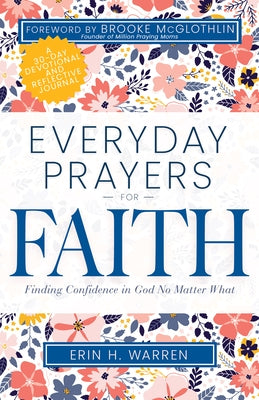 Everyday Prayers for Faith: Finding Confidence in God No Matter What by Warren, Erin H.