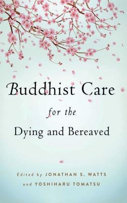 Buddhist Care for the Dying and Bereaved by Watts, Jonathan S.