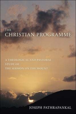 The Christian Programme: A Theological and Pastoral Study of the Sermon on the Mount by Pathrapankal, Joseph