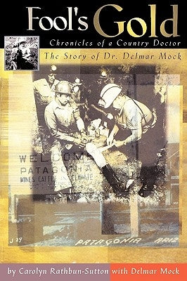 Fool's Gold: Chronicles of a Country Doctor: The Story of Dr. Delmar Mock by Carolyn Rathbun-Sutton with Delmar Mock