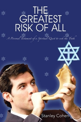 The Greatest Risk Of All: A Personal Testament of a Spiritual Quest to seek the Truth by Cohen, Stanley