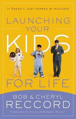 Launching Your Kids for Life: A Successful Journey to Adulthood Doesn't Just Happen by Accident by Reccord, Bob