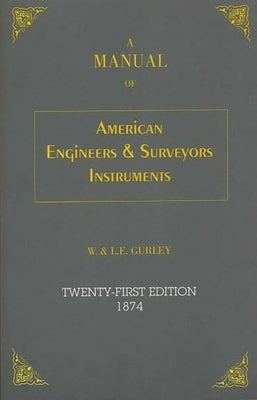 Manual of American Engineer's and Surveyor's Instruments by Gurley, L. E.