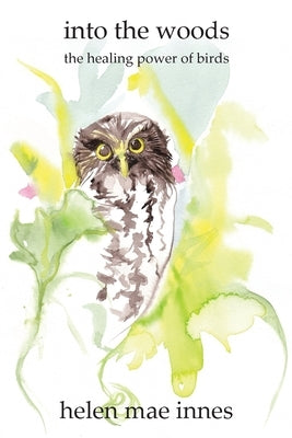 Into the Woods: The healing power of birds by Innes, Helen Mae