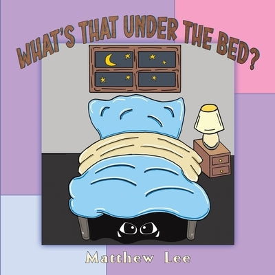 What's That Under the Bed? by Lee, Matthew