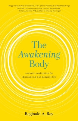 The Awakening Body: Somatic Meditation for Discovering Our Deepest Life by Ray, Reginald